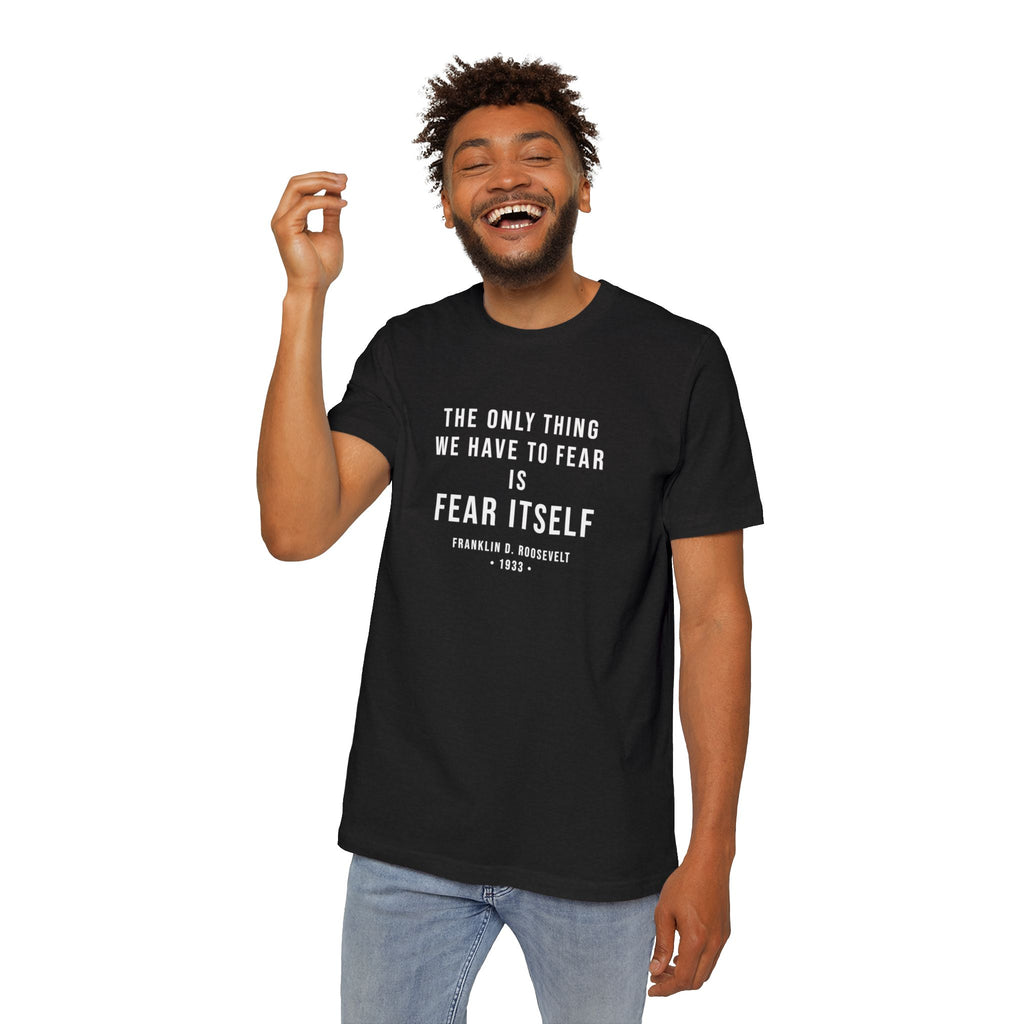 Franklin D. Roosevelt Quote T-Shirt | "The Only Thing We Have to Fear Is Fear Itself" Patriotic USA Shirt