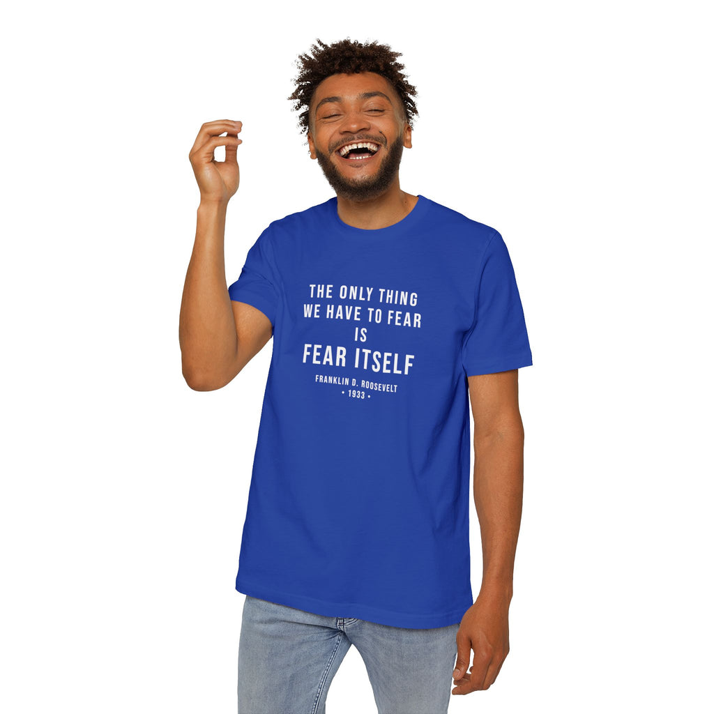 Franklin D. Roosevelt Quote T-Shirt | "The Only Thing We Have to Fear Is Fear Itself" Patriotic USA Shirt